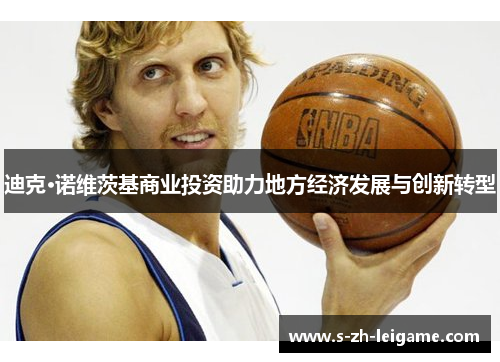 迪克·诺维茨基商业投资助力地方经济发展与创新转型 迪克·诺维茨基商业投资助力地方经济发展与创新转型