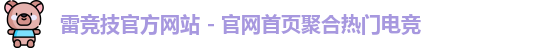 雷竞技官方网站 - 官网首页聚合热门电竞
